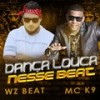 Dança Louca Nesse Beat - MC K9&WZ Beat