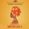 Who Deh Like U - Morgan Heritage&Bounty Killer&Stonebwoy&Cham