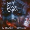 My Own eyes (Explicit) - K. Walker&Oschino Vasquez