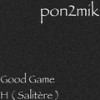 Good Game H(Salitère) - Pon2Mik