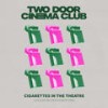 Cigarettes in the Theatre - Two Door Cinema Club